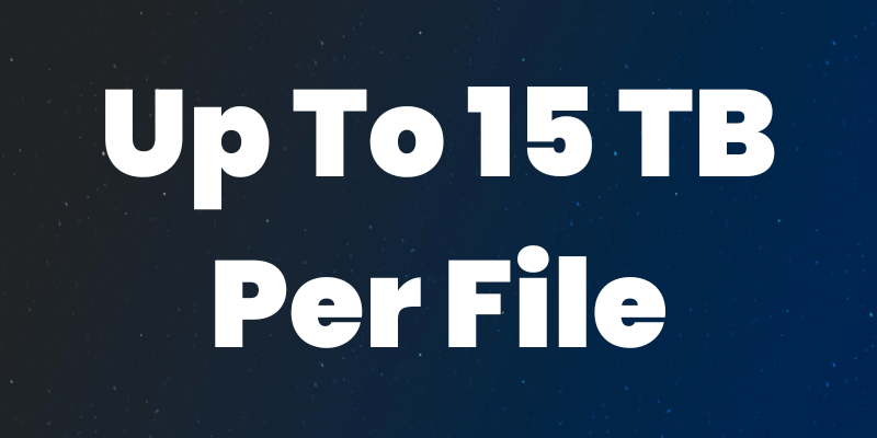 Up To 15 TB PER FILE